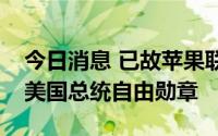 今日消息 已故苹果联合创始人乔布斯获追授美国总统自由勋章