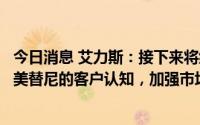 今日消息 艾力斯：接下来将继续协助江苏复星进一步提升伏美替尼的客户认知，加强市场渗透