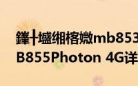 鎽╂墭缃楁媺mb853简介（关于摩托罗拉 MB855Photon 4G详细介绍）