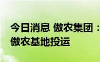 今日消息 傲农集团：年产24万吨饲料的重庆傲农基地投运