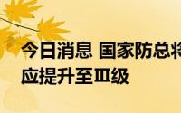 今日消息 国家防总将防汛防台风Ⅳ级应急响应提升至Ⅲ级