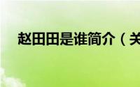 赵田田是谁简介（关于赵小田详细介绍）