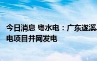 今日消息 粤水电：广东遂溪县官田水库二期50MWp光伏发电项目并网发电