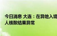 今日消息 大连：在异地入境解除集中隔离返连人员中发现1人核酸结果异常