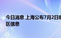 今日消息 上海公布7月2日感染者居住地和当前全市风险地区信息