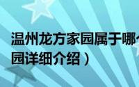 温州龙方家园属于哪个街道简介（关于龙方家园详细介绍）