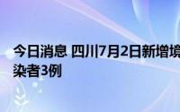 今日消息 四川7月2日新增境外输入确诊病例1例、无症状感染者3例