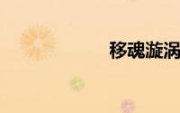 移魂漩涡详细介绍