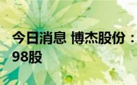今日消息 博杰股份：近期博杰转债转股数量198股