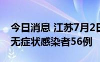 今日消息 江苏7月2日新增本土确诊病例3例、无症状感染者56例