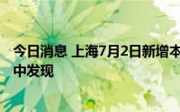 今日消息 上海7月2日新增本土确诊病例2例，均在隔离管控中发现