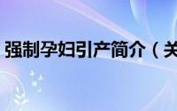 强制孕妇引产简介（关于强制引产详细介绍）