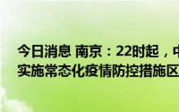 今日消息 南京：22时起，中风险区、低风险区统一调整为实施常态化疫情防控措施区域