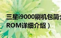 三星i9000刷机包简介（关于三星I9000 4.0 ROM详细介绍）