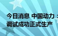 今日消息 中国动力：目前燃料电池产线已经调试成功正式生产