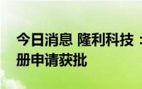 今日消息 隆利科技：向特定对象发行股票注册申请获批