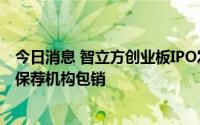 今日消息 智立方创业板IPO发行结果：6.95万股遭弃购，由保荐机构包销