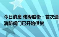 今日消息 伟隆股份：首次通过沙特阿美石油公司审核的产品消防阀门已开始供货