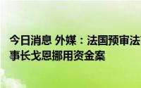 今日消息 外媒：法国预审法官等抵达日本，将调查日产前董事长戈恩挪用资金案