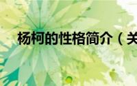杨柯的性格简介（关于杨林柯详细介绍）