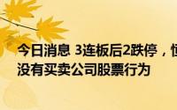 今日消息 3连板后2跌停，恒立实业：第一、二大股东近期没有买卖公司股票行为