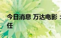 今日消息 万达电影：董事长、总裁曾茂军离任