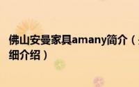 佛山安曼家具amany简介（关于佛山市安曼家具有限公司详细介绍）