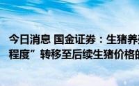 今日消息 国金证券：生猪养殖板块投资关注点已经从“去化程度”转移至后续生猪价格的演绎