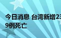 今日消息 台湾新增23045例本土病例，新增69例死亡