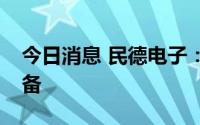 今日消息 民德电子：子公司购买5.18亿元设备