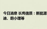 今日消息 长鹰信质：新能源业务合作单位有特定客户、比亚迪、蔚小理等