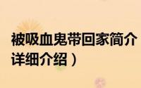 被吸血鬼带回家简介（关于被捡回家的吸血鬼详细介绍）