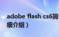 adobe flash cs6简介（关于Adobe CS6详细介绍）