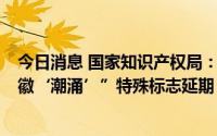 今日消息 国家知识产权局：“杭州2022年第19届亚运会会徽‘潮涌’”特殊标志延期