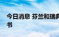 今日消息 芬兰和瑞典正式签署加入北约议定书