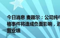 今日消息 麦趣尔：公司纯牛奶业务约占整体营收50%，不合格事件将造成负面影响，进而可能影响第三季度和全年的经营业绩