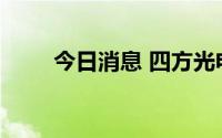 今日消息 四方光电：副总经理辞职