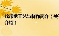 丝带绣工艺与制作简介（关于丝带绣 手工DIY刺绣项目详细介绍）