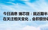 今日消息 瑞芯微：就近期半导体局部出现砍单情况，公司正在关注相关变化，会积极协调争取产能