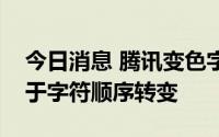 今日消息 腾讯变色字幕专利获授权，颜色基于字符顺序转变