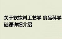 关于软饮料工艺学 食品科学与工程专业的一门重要的专业基础课详细介绍