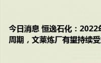 今日消息 恒逸石化：2022年东南亚市场成品油迎来超景气周期，文莱炼厂有望持续受益