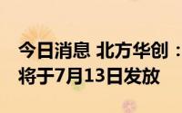 今日消息 北方华创：10派2.05元，现金红利将于7月13日发放