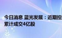 今日消息 蓝光发展：近期控股股东所持公司股份被司法拍卖累计成交4亿股