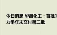 今日消息 华昌化工：首批10辆氢能源重型卡车交付运营，力争年末交付第二批