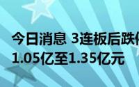 今日消息 3连板后跌停，英飞拓：上半年预亏1.05亿至1.35亿元