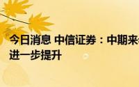 今日消息 中信证券：中期来看，炼化龙头企业业绩中枢有望进一步提升