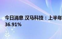 今日消息 汉马科技：上半年新能源中重卡累计销量同比增236.91%