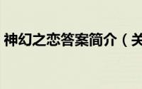 神幻之恋答案简介（关于幻神之恋详细介绍）