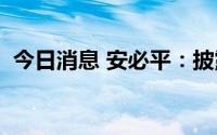 今日消息 安必平：披露4-6月获得资质情况